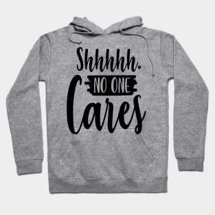 Shhhhh No One Cares Hoodie